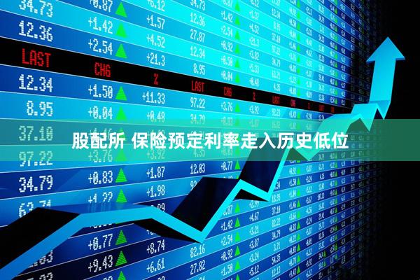 股配所 保险预定利率走入历史低位