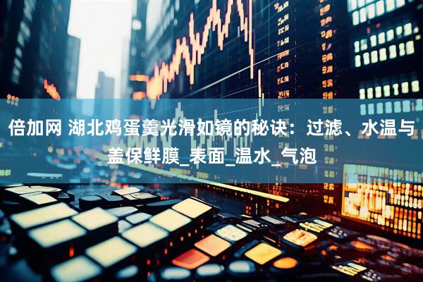 倍加网 湖北鸡蛋羹光滑如镜的秘诀：过滤、水温与盖保鲜膜_表面_温水_气泡